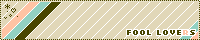 FOOL LOVERS